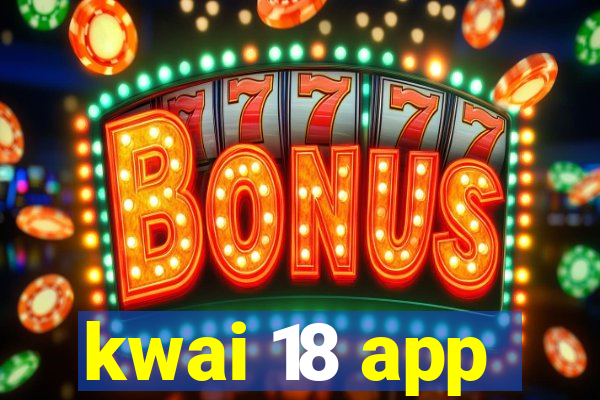 kwai 18 app